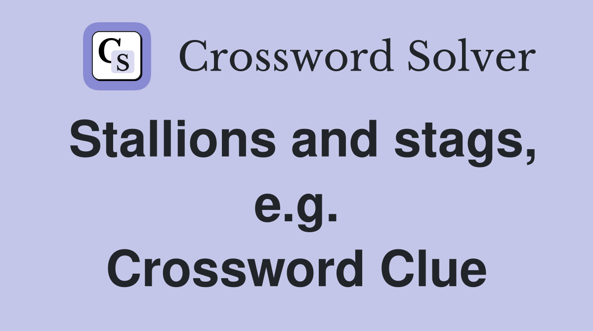 Stallions and stags, e.g. Crossword Clue