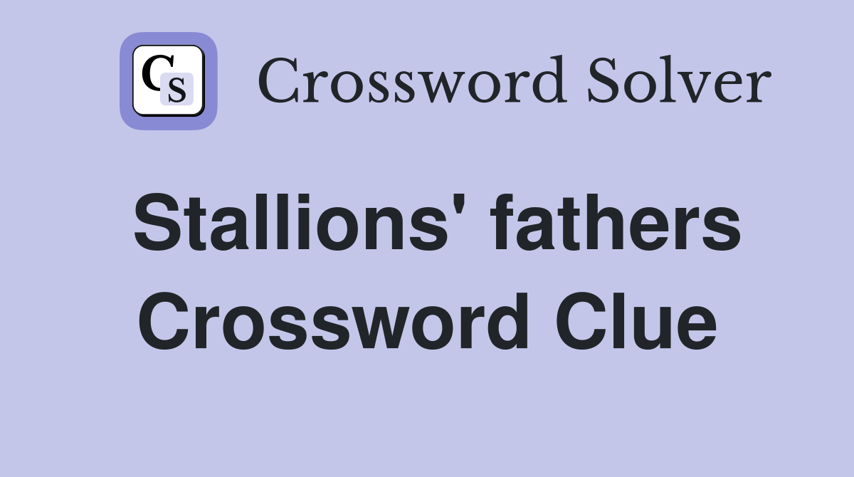 Stallions' fathers Crossword Clue
