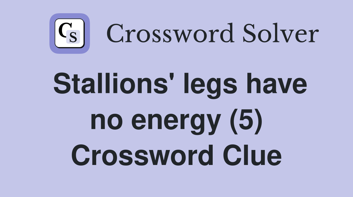 Stallions' legs have no energy (5) Crossword Clue