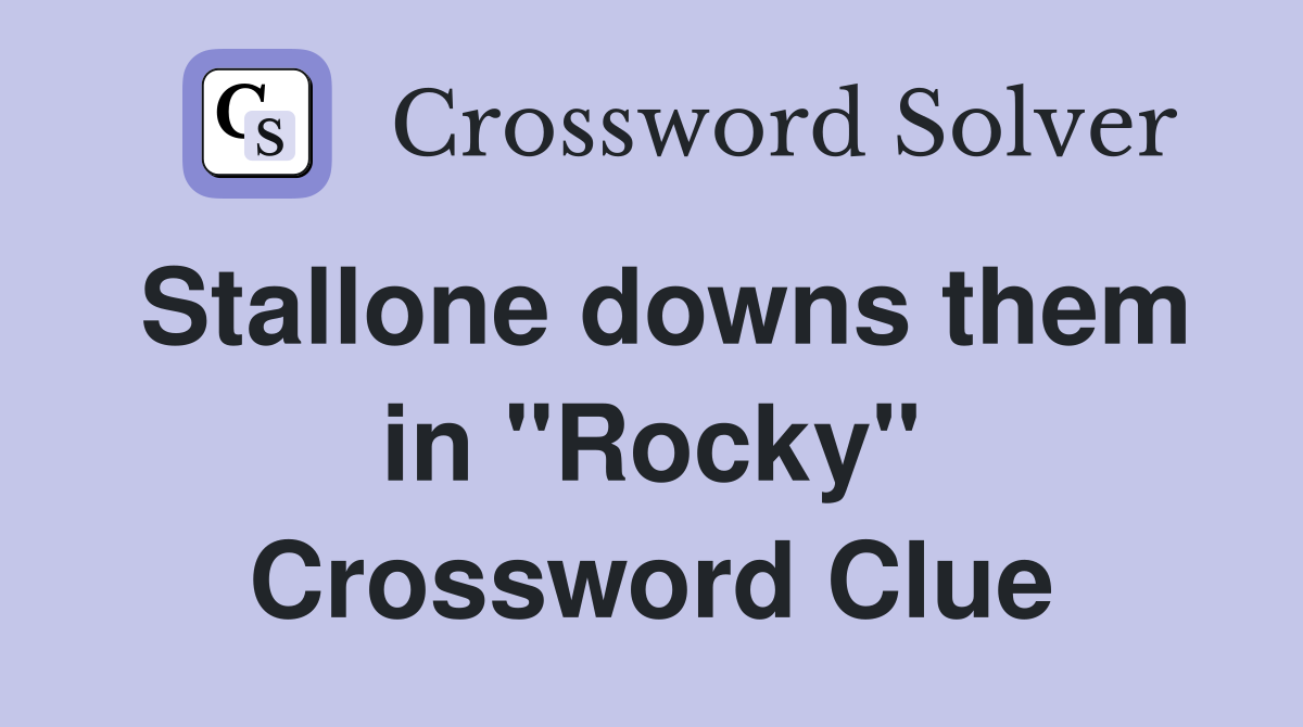 Stallone downs them in "Rocky" Crossword Clue