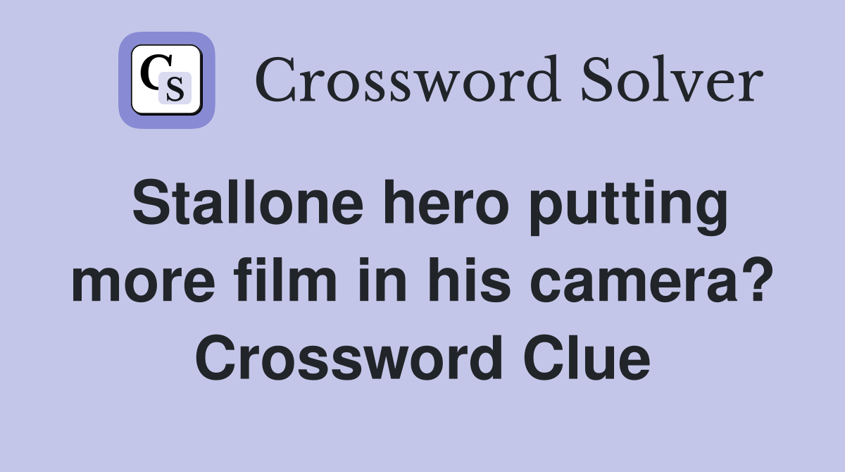 Stallone hero putting more film in his camera? Crossword Clue