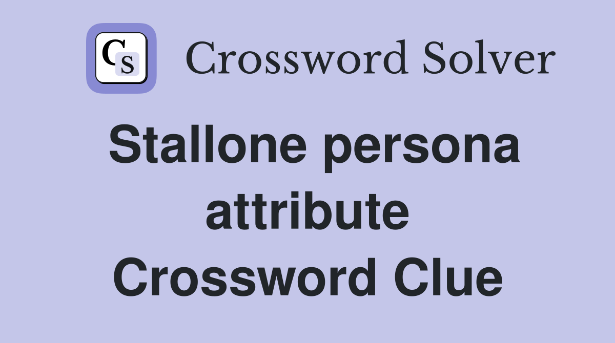 Stallone persona attribute Crossword Clue