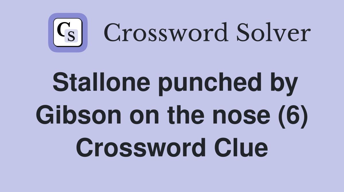 Stallone punched by Gibson on the nose (6) Crossword Clue