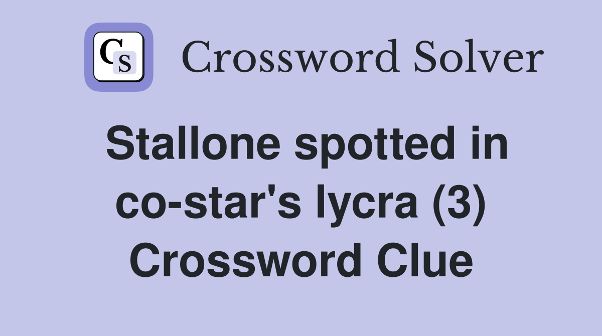 Stallone spotted in co-star's lycra (3) Crossword Clue