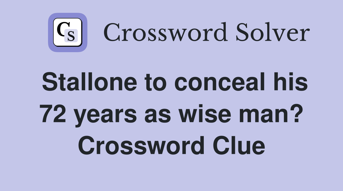 Stallone to conceal his 72 years as wise man? Crossword Clue