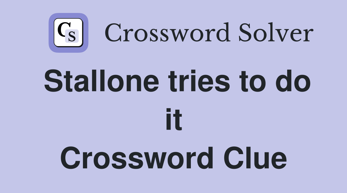 Stallone tries to do it Crossword Clue