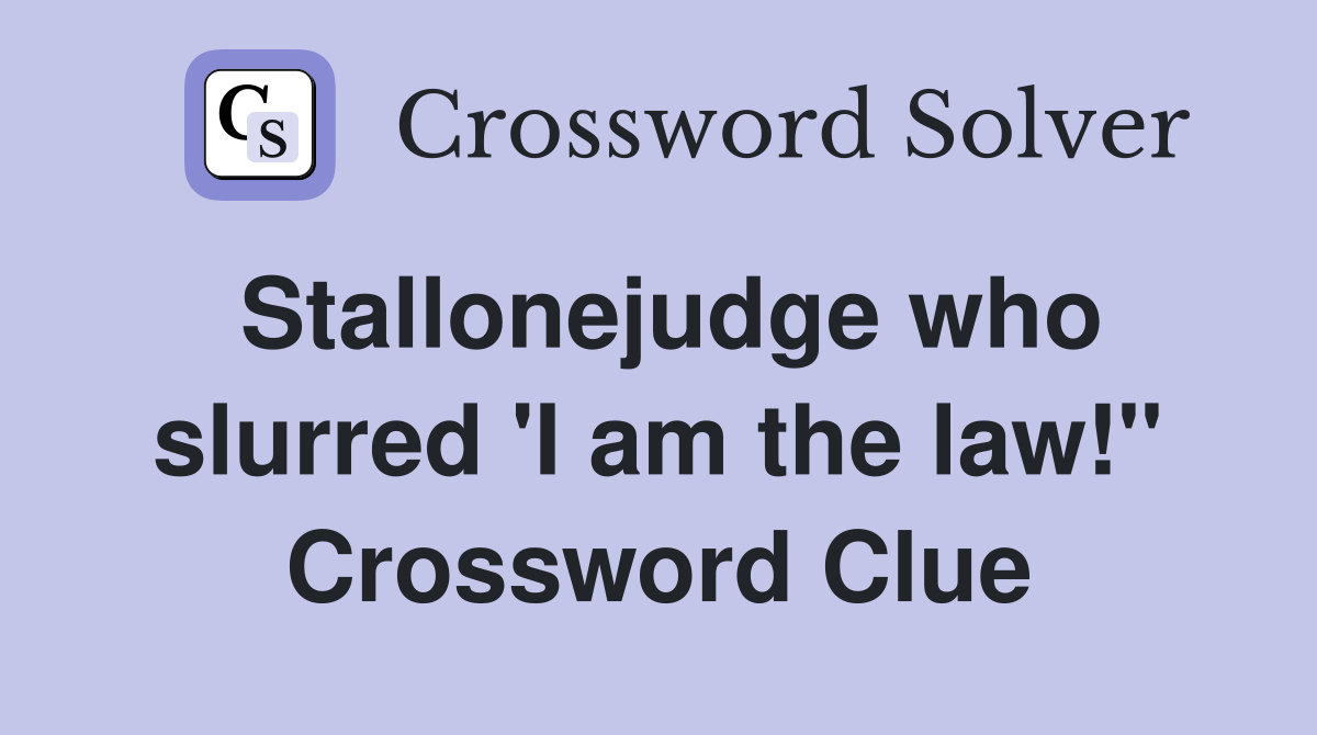 Stallonejudge who slurred 'I am the law!" Crossword Clue