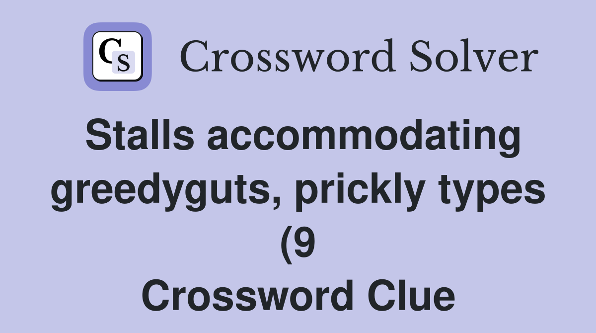Stalls accommodating greedyguts prickly types (9) Crossword Clue Stalls accommodating greedyguts prickly types (9) Crossword Clue