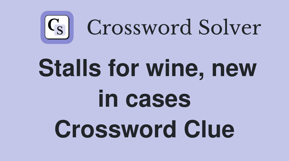 Stalls for wine, new in cases Crossword Clue