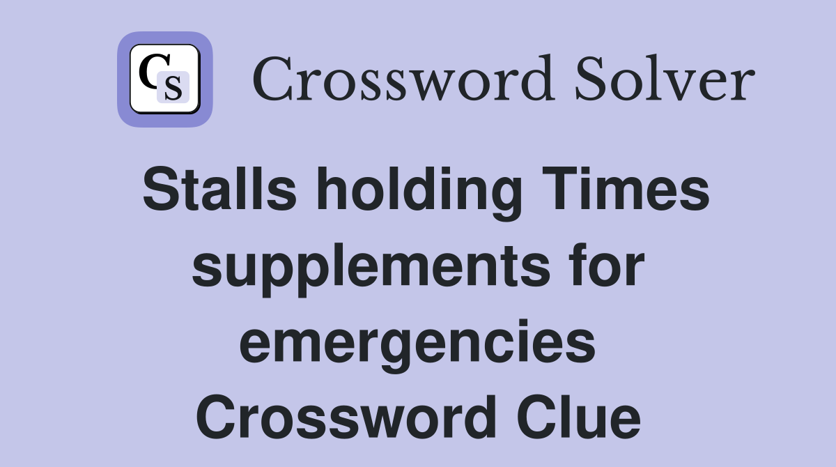 Stalls holding Times supplements for emergencies Crossword Clue