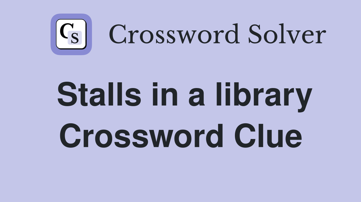 Stalls in a library Crossword Clue