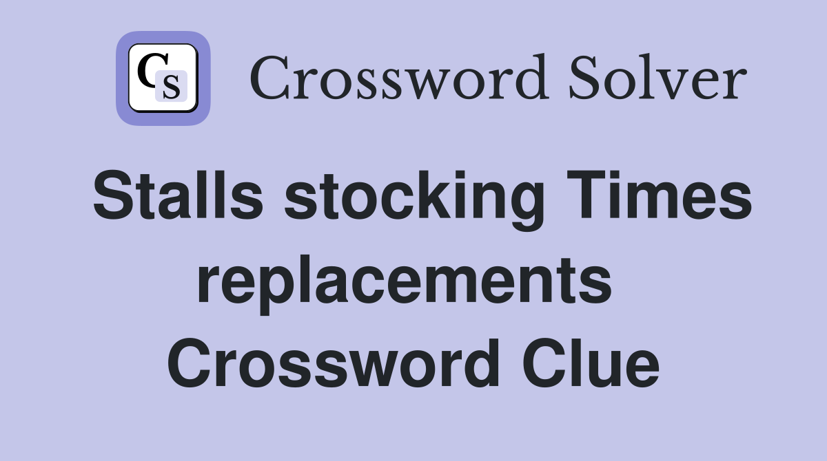 Stalls stocking Times replacements  Crossword Clue