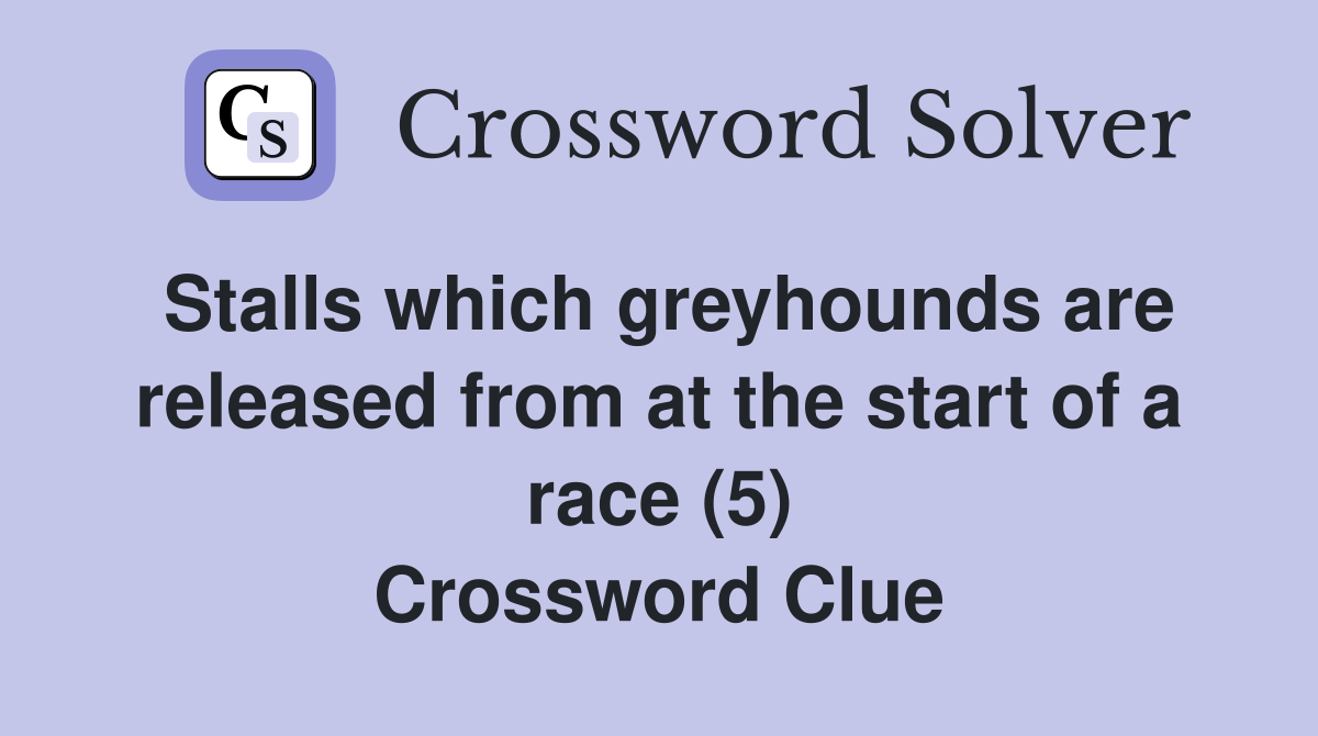 Stalls which greyhounds are released from at the start of a race (5) Crossword Clue