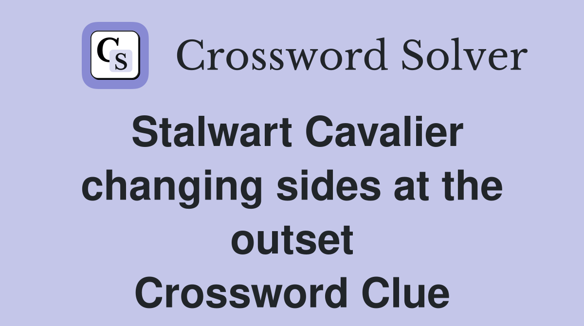 Stalwart Cavalier changing sides at the outset Crossword Clue