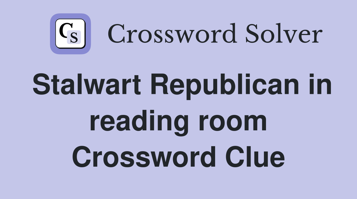 Stalwart Republican in reading room Crossword Clue