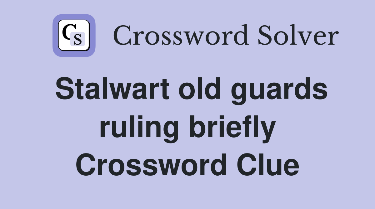 Stalwart old guards ruling briefly Crossword Clue
