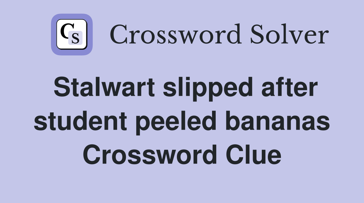 Stalwart slipped after student peeled bananas Crossword Clue