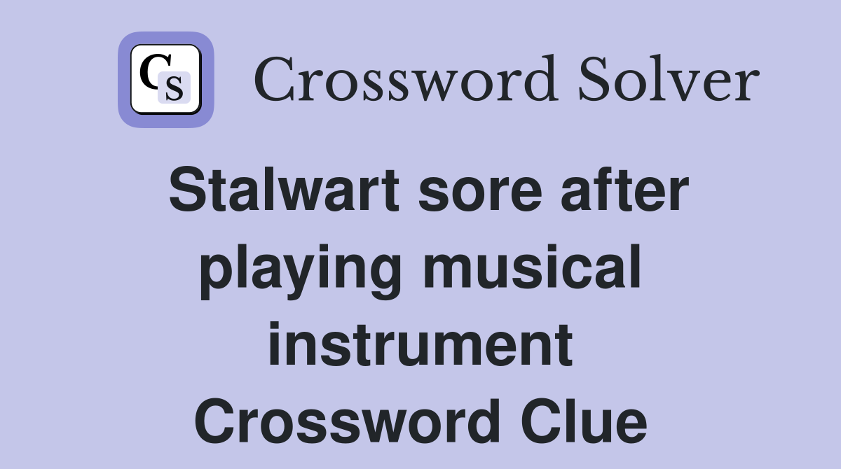 Stalwart sore after playing musical instrument Crossword Clue