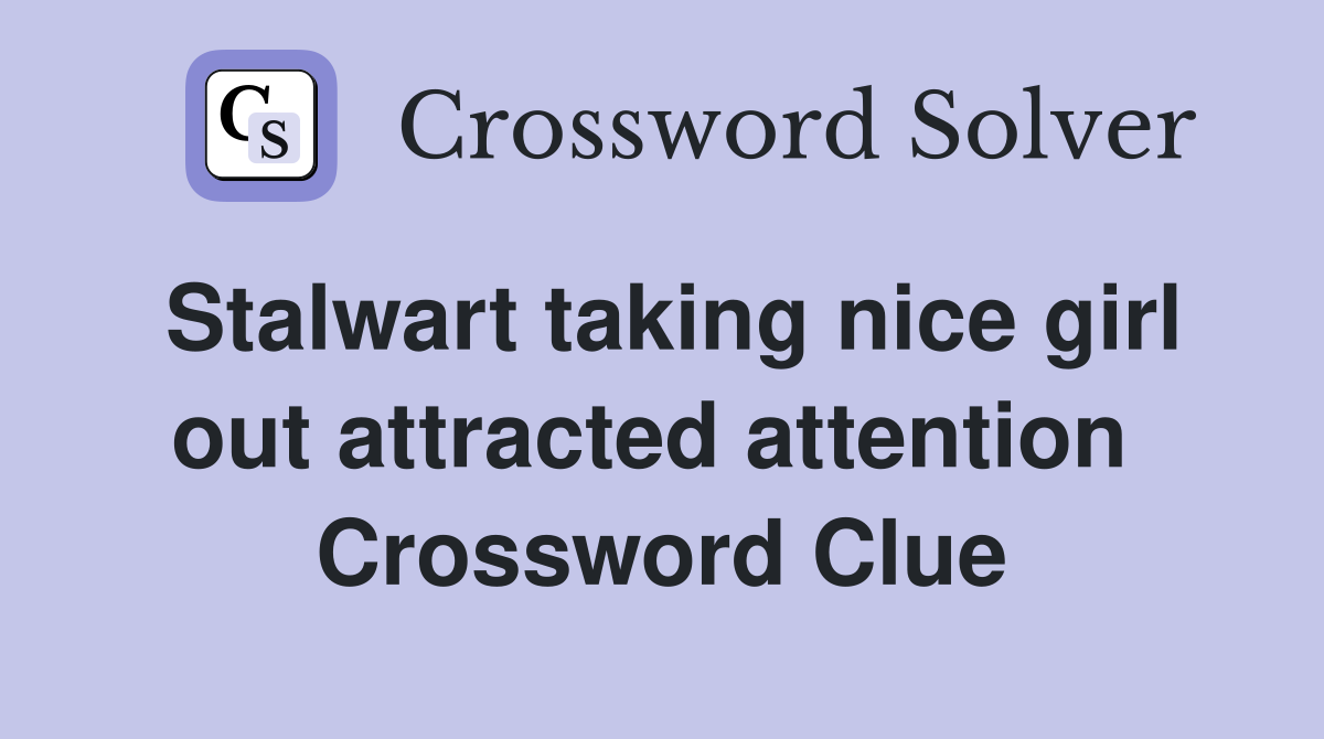 Stalwart taking nice girl out attracted attention  Crossword Clue