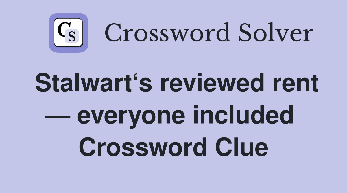 Stalwart‘s reviewed rent — everyone included  Crossword Clue