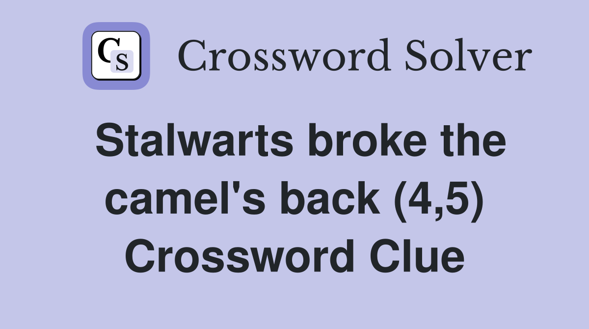Stalwarts broke the camel's back (4,5) Crossword Clue