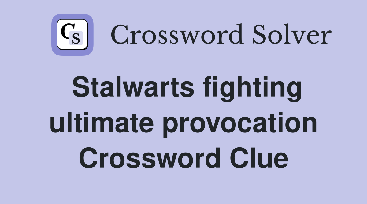 Stalwarts fighting ultimate provocation Crossword Clue