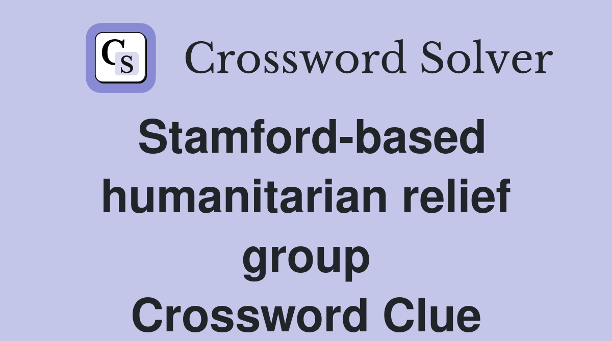 Stamford-based humanitarian relief group Crossword Clue