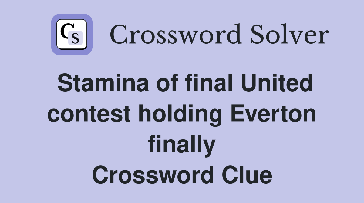 Stamina of final United contest holding Everton finally Crossword Clue