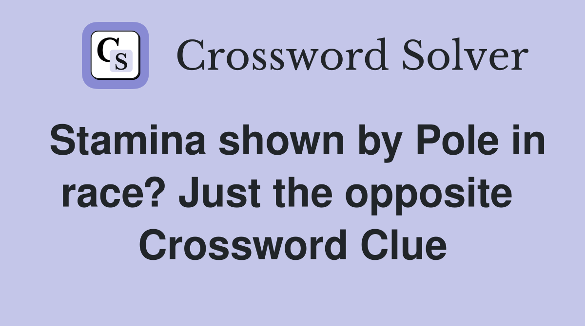 Stamina shown by Pole in race? Just the opposite  Crossword Clue