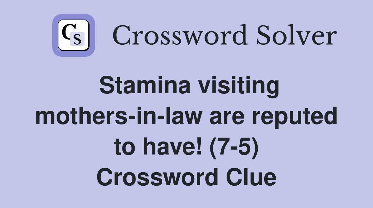 Stamina visiting mothers-in-law are reputed to have! (7-5) Crossword Clue