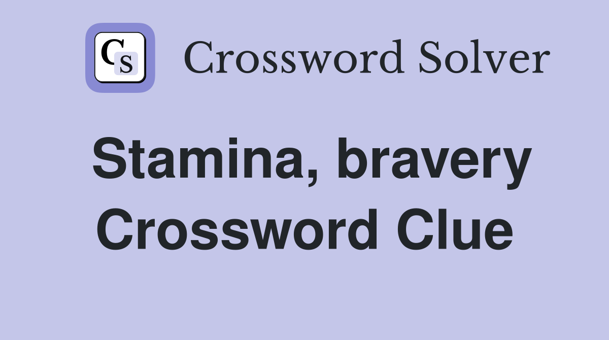 Stamina, bravery Crossword Clue