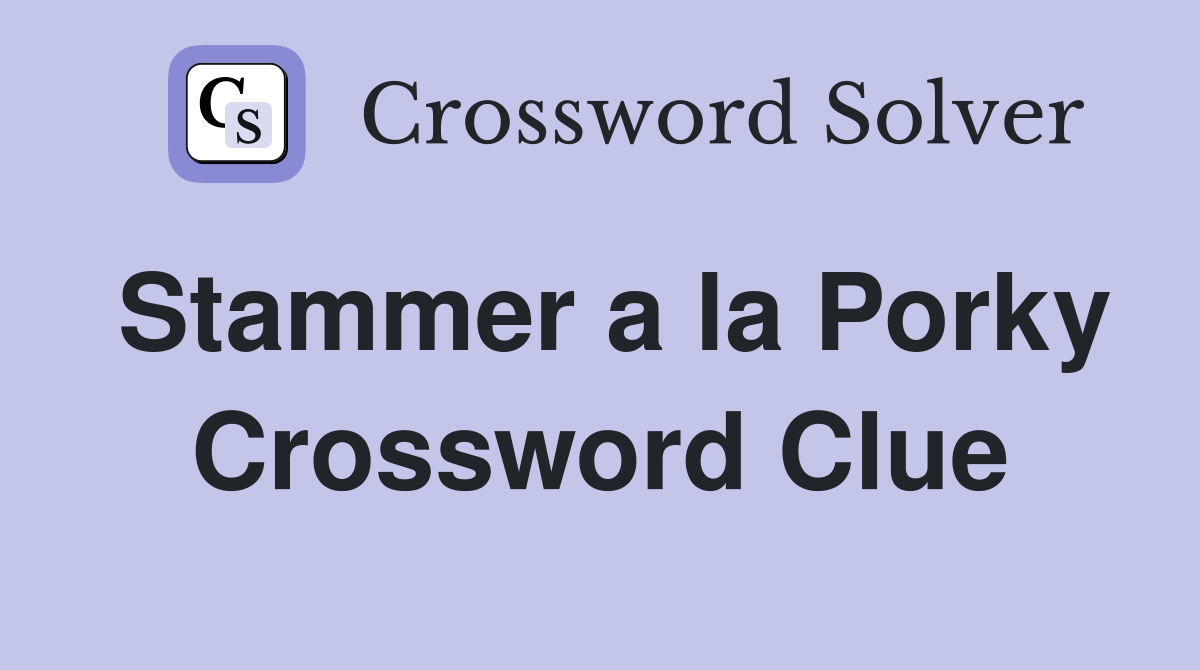 Stammer a la Porky Crossword Clue