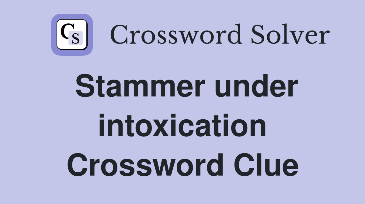 Stammer under intoxication Crossword Clue