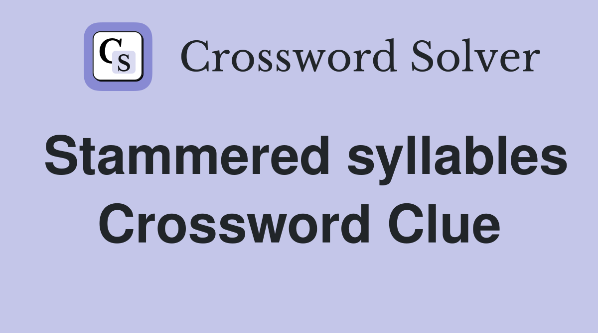 Stammered syllables Crossword Clue
