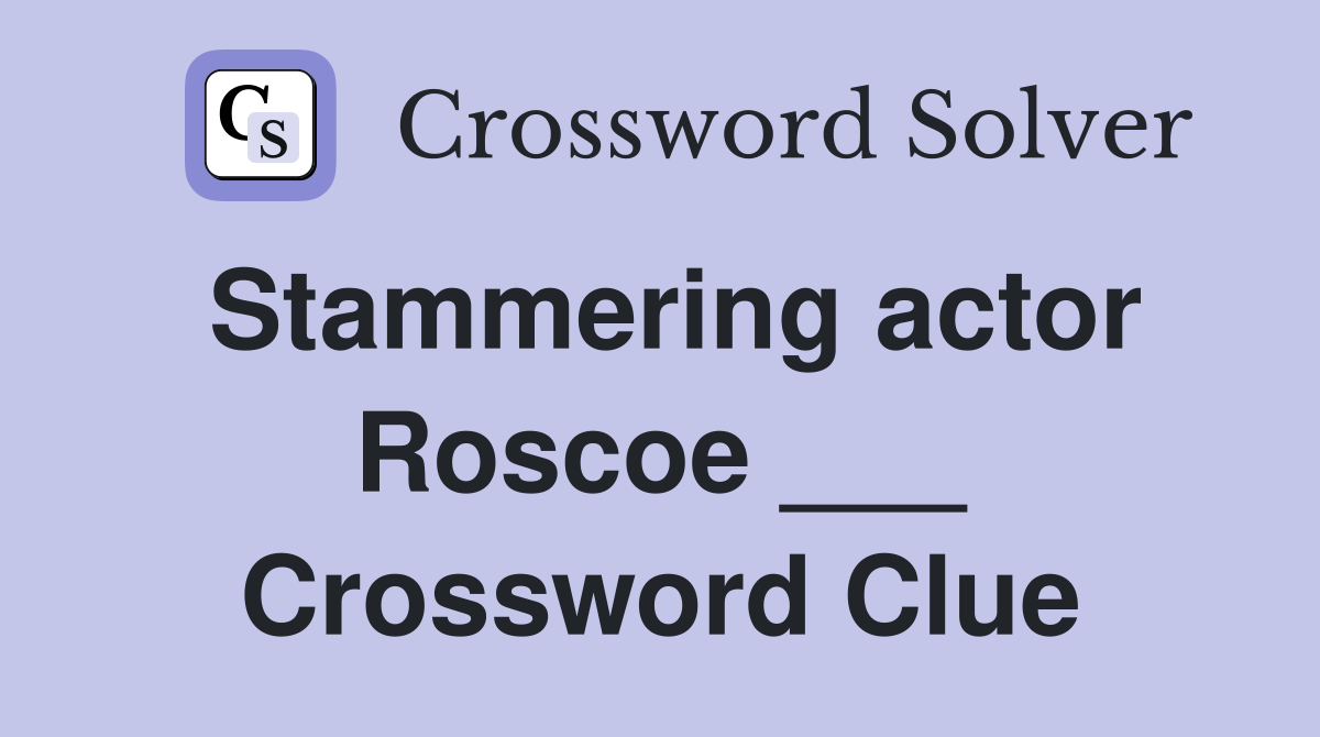 Stammering actor Roscoe ___ Crossword Clue