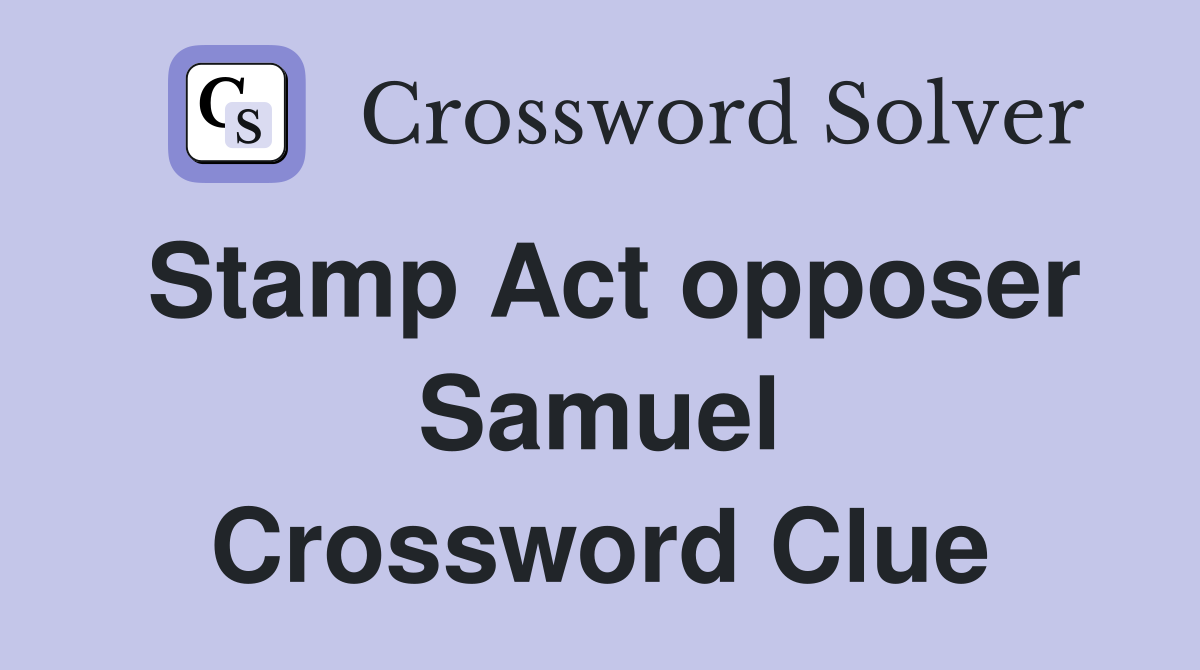 Stamp Act opposer Samuel Crossword Clue