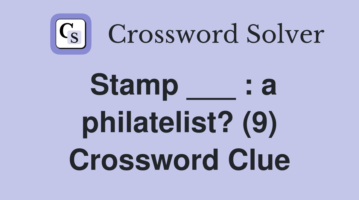 Stamp ___ : a philatelist? (9) Crossword Clue