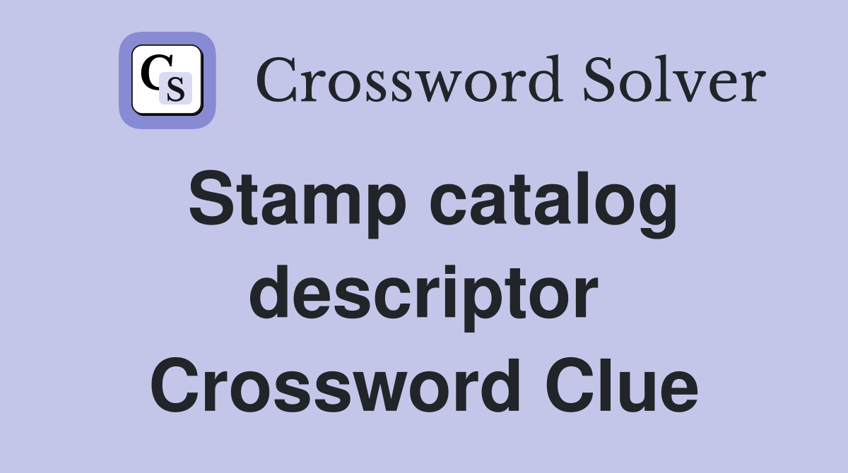 Stamp catalog descriptor Crossword Clue