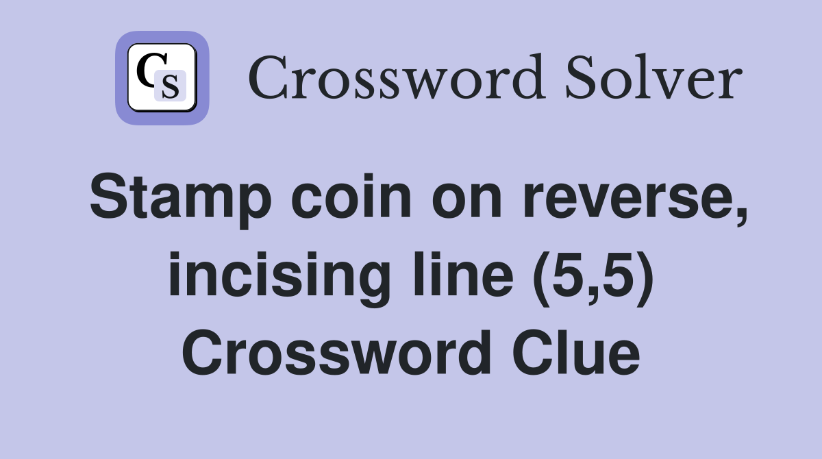 Stamp coin on reverse, incising line (5,5) Crossword Clue