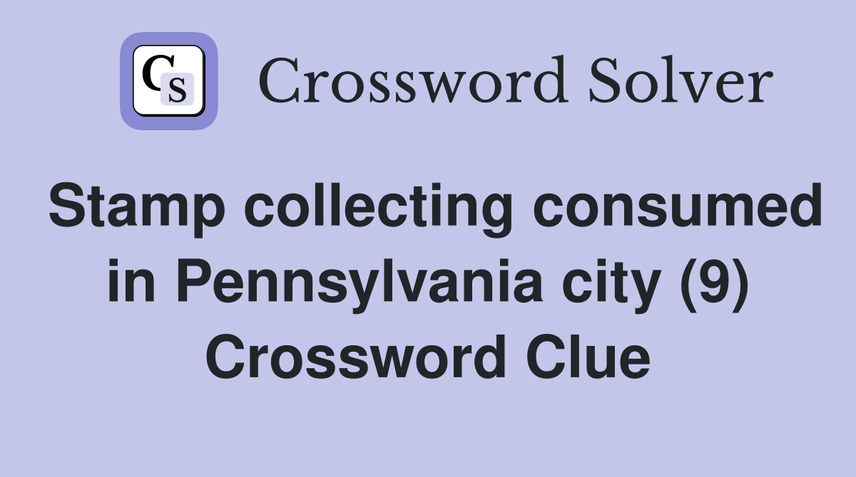 Stamp collecting consumed in Pennsylvania city (9) Crossword Clue