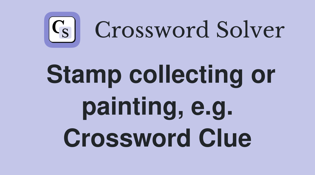 Stamp collecting or painting, e.g. Crossword Clue