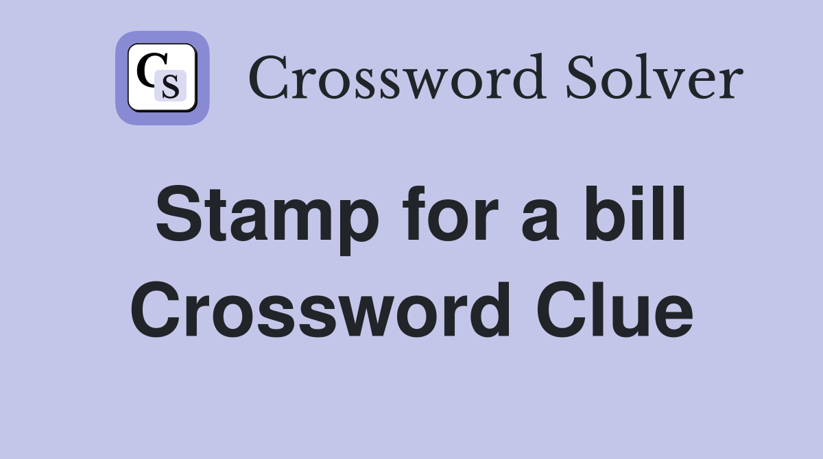 Stamp for a bill Crossword Clue