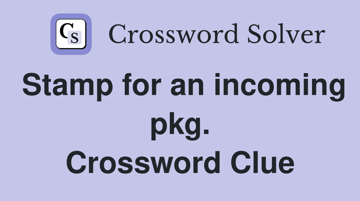Stamp for an incoming pkg. Crossword Clue
