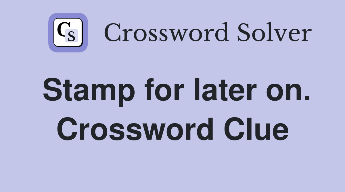 Stamp for later on. Crossword Clue