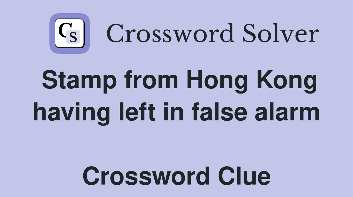 Stamp from Hong Kong having left in false alarm  Crossword Clue
