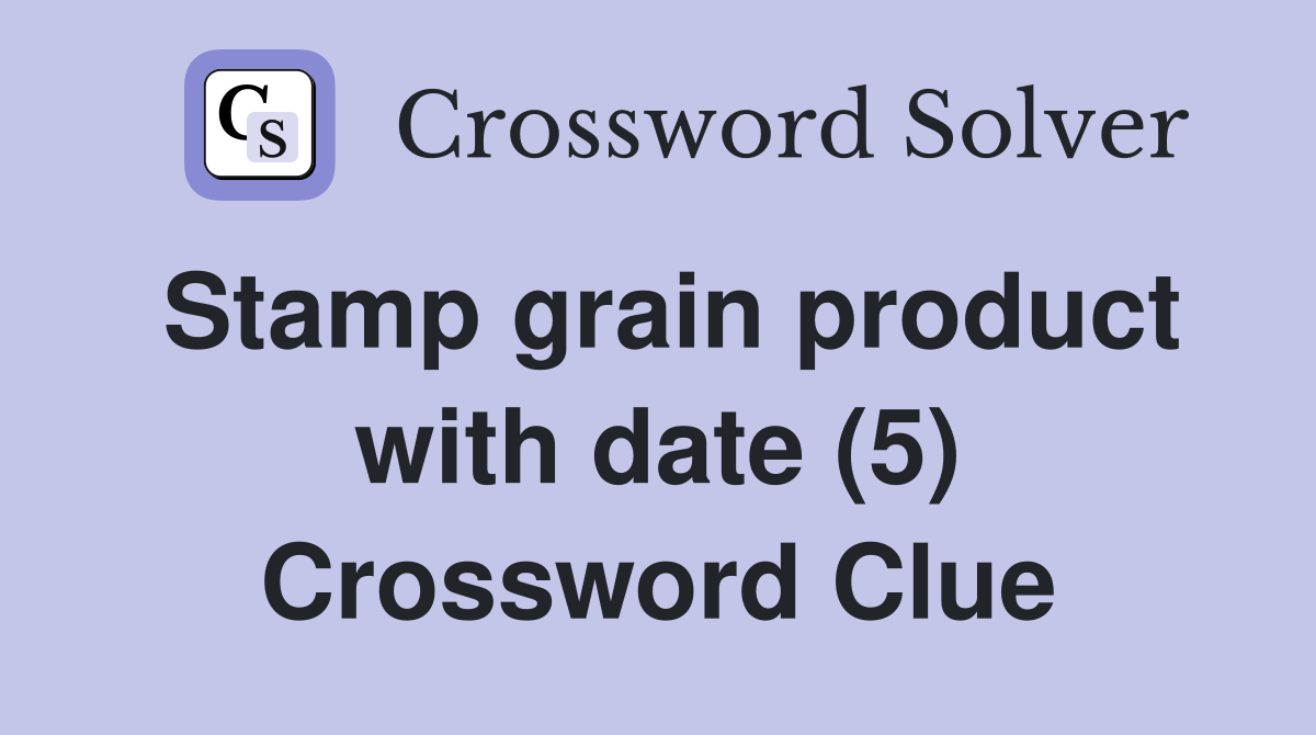 Stamp grain product with date (5) Crossword Clue