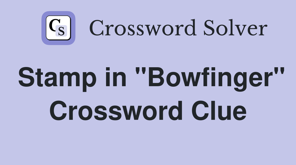 Stamp in "Bowfinger" Crossword Clue