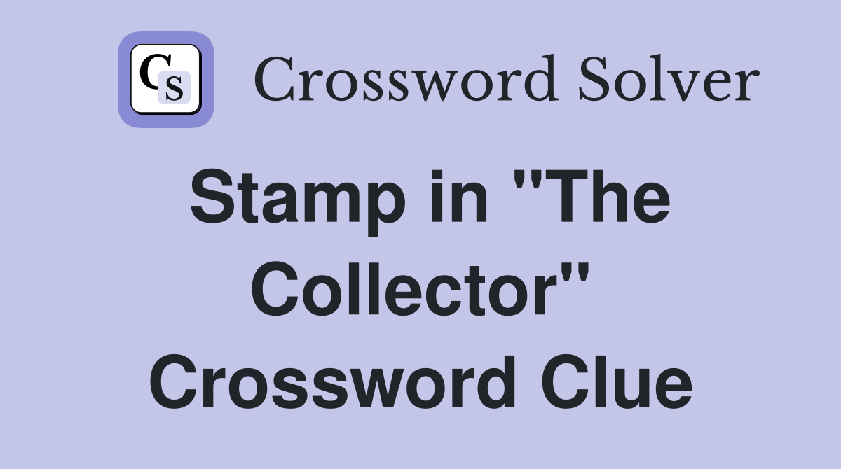 Stamp in "The Collector" Crossword Clue