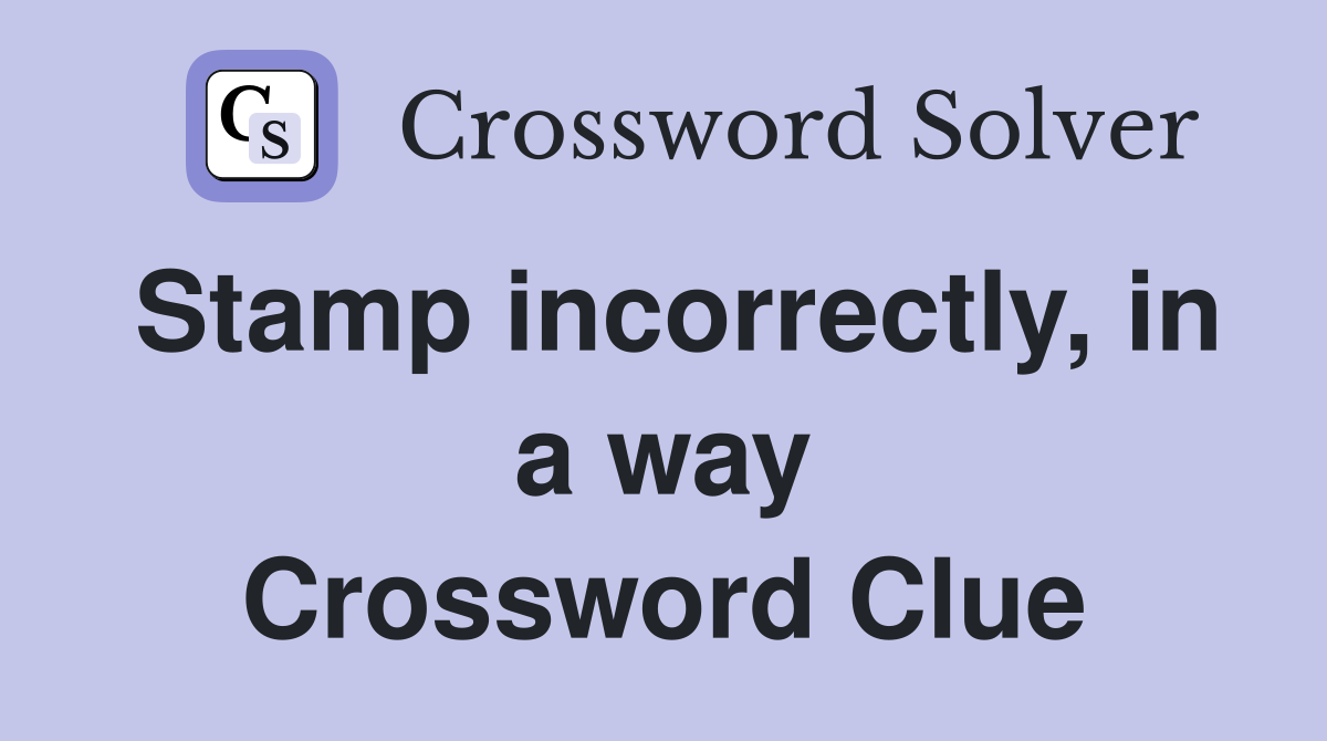 Stamp incorrectly, in a way Crossword Clue