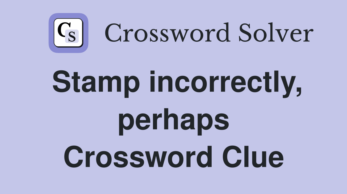 Stamp incorrectly, perhaps Crossword Clue